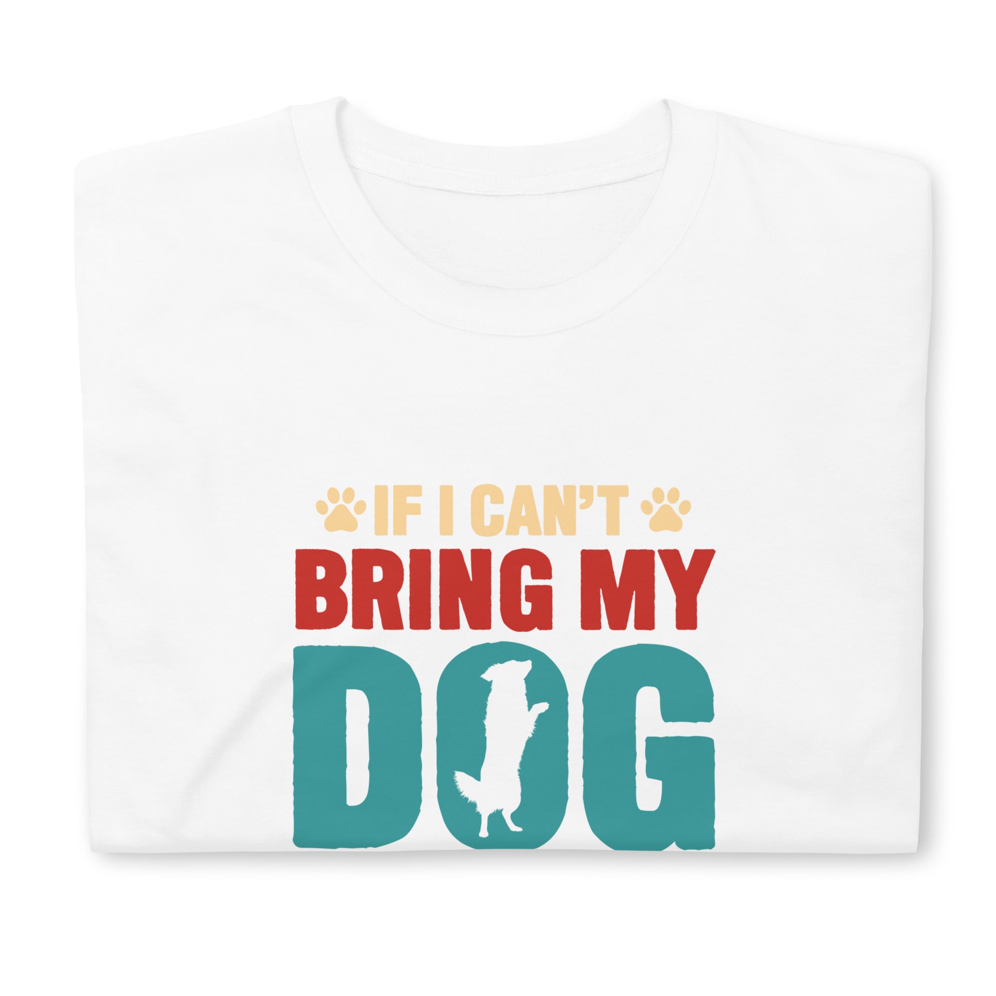 T-shirt "If I can't bring my dog I'm not going" pour les amoureux des chiens