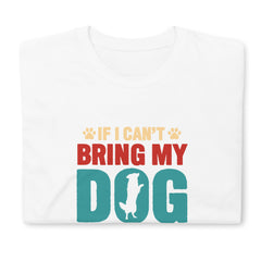 T-shirt "If I can't bring my dog I'm not going" pour les amoureux des chiens