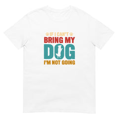 T-shirt "If I can't bring my dog I'm not going" pour les amoureux des chiens