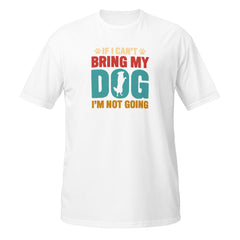 T-shirt "If I can't bring my dog I'm not going" pour les amoureux des chiens